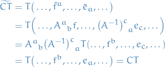 \begin{equation*}
\begin{split}
  \widetilde{CT} &amp;= T \big( \dots, \tilde{f}^a, \dots, \tilde{e}_a, \dots \big) \\
  &amp;= T \Big( \dots, \tensor{A}{^a_b} f, \dots, \tensor{\big( A^{-1} \big)}{^c_a} e_c, \dots \Big) \\
  &amp;= \tensor{A}{^a_b} \tensor{\big( A^{-1} \big)}{^c_a} T( \dots, f^b, \dots, e_c, \dots) \\
  &amp;= T \big( \dots, f^b, \dots, e_a, \dots \big) = CT
\end{split}
\end{equation*}
