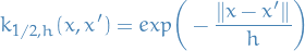 \begin{equation*}
k_{1 / 2, h}(x, x') = exp \bigg( - \frac{\norm{x - x'}}{h} \bigg)
\end{equation*}
