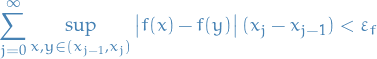 \begin{equation*}
\sum_{j = 0}^{\infty} \sup_{x, y \in (x_{j - 1}, x_j)} \big| f(x) - f(y) \big| \  (x_j - x_{j - 1}) &lt; \varepsilon_f
\end{equation*}
