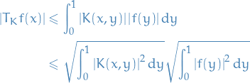 \begin{equation*}
\begin{split}
  \left| T_K f(x) \right| &amp;\le \int_{0}^{1} \left| K(x, y) \right| \left| f(y) \right| \dd{y} \\
  &amp; \le \sqrt{\int_{0}^{1} \left| K(x, y) \right|^2 \dd{y}} \sqrt{\int_{0}^{1} \left| f(y) \right|^2 \dd{y}}
\end{split}
\end{equation*}
