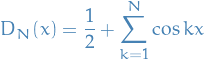 \begin{equation*}
D_N(x) = \frac{1}{2} + \sum_{k=1}^{N} \cos kx
\end{equation*}
