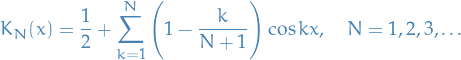 \begin{equation*}
K_N(x) = \frac{1}{2} + \sum_{k=1}^{N} \Bigg( 1 - \frac{k}{N + 1} \Bigg) \cos kx, \quad N = 1, 2, 3, \dots
\end{equation*}
