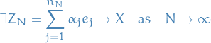 \begin{equation*}
\exists Z_N = \sum_{j=1}^{n_N} \alpha_j e_j \to X \quad \text{as} \quad N \to \infty
\end{equation*}
