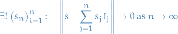 \begin{equation*}
\exists! \ \big( s_n \big)_{i = 1}^n: \quad \norm{s - \sum_{j = 1}^{n} s_j f_j} \to 0 \text{ as } n \to \infty
\end{equation*}
