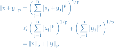 \begin{equation*}
\begin{split}
  \norm{x + y}_p &amp;= \bigg( \sum_{j=1}^{n} \left| x_j + y_j \right|^p \bigg)^{1 / p} \\
  &amp;\le \bigg( \sum_{j=1}^{n} \left| x_j \right|^p \bigg)^{1 / p} + \bigg( \sum_{j=1}^{n} \left| y_j \right|^p \bigg)^{1 / p} \\
  &amp;= \norm{x}_p + \norm{y}_p
\end{split}
\end{equation*}
