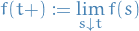 \begin{equation*}
f(t + ) := \lim_{s \downarrow t} f(s)
\end{equation*}
