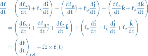 \begin{equation*}
\begin{split}
  \frac{d \mathbf{f}}{dt} &amp;= \Bigg( \frac{d \mathbf{f}_x}{dt} \hat{\mathbf{i}} + \mathbf{f}_x \frac{d \hat{\mathbf{i}}}{dt} \Bigg)
  + \Bigg( \frac{d \mathbf{f}_y}{dt} \hat{\mathbf{j}} + \mathbf{f}_y \frac{d \hat{\mathbf{j}}}{dt} \Bigg)
  + \Bigg( \frac{d \mathbf{f}_z}{dt} \hat{\mathbf{k}} + \mathbf{f}_z \frac{d \hat{\mathbf{k}}}{dt} \Bigg) \\
  &amp;= \Bigg( \frac{d \mathbf{f}_x}{dt} \hat{\mathbf{i}} + \frac{d \mathbf{f}_y}{dt} \hat{\mathbf{j}} + \frac{d \mathbf{f}_z}{dt} \hat{\mathbf{k}} \Bigg) 
  + \Bigg( \mathbf{f}_x \frac{d \hat{\mathbf{i}}}{dt} + \mathbf{f}_y \frac{d \hat{\mathbf{j}}}{dt} + \mathbf{f}_z \frac{\hat{\mathbf{k}}}{dt} \Bigg) \\
  &amp;= \Bigg( \frac{d \mathbf{f}}{dt} \Bigg)_\text{rot} + \Omega \times \mathbf{f}(t)
\end{split}
\end{equation*}

