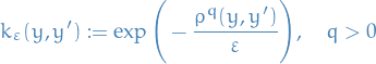 \begin{equation*}
k_{\varepsilon}(y, y') := \exp \Bigg( - \frac{\rho^q(y, y')}{\varepsilon} \Bigg), \quad q &gt; 0
\end{equation*}
