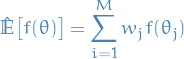 \begin{equation*}
\mathbb{\hat{E}} \big[ f(\theta) \big] = \sum_{i=1}^{M} w_j f(\theta_j)
\end{equation*}
