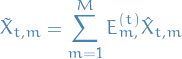 \begin{equation*}
\tilde{X}_{t, m} = \sum_{m = 1}^{M} E_{m, }^{(t)} \hat{X}_{t, m}
\end{equation*}
