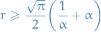 \begin{equation*}
r \ge \frac{\sqrt{\pi}}{2} \bigg( \frac{1}{\alpha} + \alpha \bigg)
\end{equation*}
