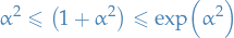 \begin{equation*}
\alpha^2 \le \big( 1 + \alpha^2 \big) \le \exp( \alpha^2 )
\end{equation*}
