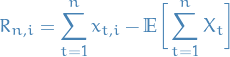 \begin{equation*}
R_{n, i} = \sum_{t = 1}^{n} x_{t, i} - \mathbb{E} \bigg[ \sum_{t = 1}^{n} X_t \bigg]
\end{equation*}
