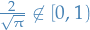 $\frac{2}{\sqrt{\pi}} \not\in [0, 1)$