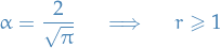 \begin{equation*}
\alpha = \frac{2}{\sqrt{\pi}} \quad \implies \quad r \ge 1
\end{equation*}
