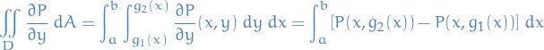 \begin{equation*}
  \iint_D \frac{\partial P}{\partial y} \ dA = \int_a^b \int_{g_1(x)}^{g_2(x)} \frac{\partial P}{\partial y}(x, y) \ dy\ dx = \int_a^b [P(x, g_2(x)) - P(x, g_1(x))] \ dx
\end{equation*}
