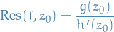 \begin{equation*}
\text{Res}(f, z_0) = \frac{g(z_0)}{h'(z_0)}
\end{equation*}
