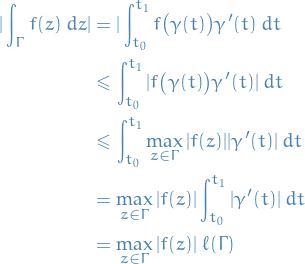 \begin{equation*}
\begin{split}
  | \int_{\Gamma} f(z) \ dz | &amp;= | \int_{t_0}^{t_1} f \big( \gamma(t) \big) \gamma'(t) \ dt \\
  &amp;\le \int_{t_0}^{t_1} | f \big( \gamma(t) \big) \gamma'(t)| \ dt \\
  &amp;\le \int_{t_0}^{t_1} \max_{z \in \Gamma} |f(z)| |\gamma'(t)| \ dt \\
  &amp;= \max_{z \in \Gamma} |f(z)| \int_{t_0}^{t_1} |\gamma'(t)| \ dt \\
  &amp;= \max_{z \in \Gamma} | f(z)| \ \ell(\Gamma)
\end{split}
\end{equation*}
