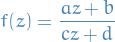 \begin{equation*}
f(z) = \frac{az + b}{cz + d}
\end{equation*}
