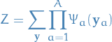     \begin{equation*}
    Z = \underset{\mathbf{y}}{\sum} \overset{A}{\underset{a=1}{\prod}} \Psi_a (\mathbf{y}_a)
\end{equation*}
