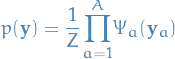     \begin{equation*}
    p(\mathbf{y}) = \frac{1}{Z} \overset{A}{\underset{a=1}{\prod}} \Psi_a (\mathbf{y}_a)
\end{equation*}
