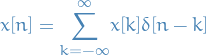 \begin{equation*}
x[n] = \overset{\infty}{\underset{k = - \infty}{\sum}} x[k] \delta[n - k]
\end{equation*}
