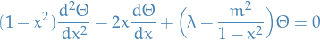 \begin{equation*}
(1 - x^2) \frac{d^2 \Theta}{dx^2} - 2x \frac{d \Theta}{dx} + \Big( \lambda - \frac{m^2}{1 - x^2} \Big) \Theta = 0
\end{equation*}
