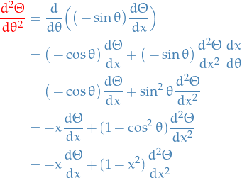\begin{equation*}
\begin{split}
  \textcolor{red}{\frac{d^2 \Theta}{d \theta^2}} &amp;= \frac{d }{d \theta} \Big( \big( - \sin \theta \big) \frac{d \Theta}{d x} \Big) \\
  &amp;= \big( - \cos \theta \big) \frac{d \Theta}{d x} + \big( - \sin \theta \big) \frac{d^2 \Theta}{d x^2} \frac{d x}{d \theta} \\ 
  &amp;= \big( - \cos \theta \big) \frac{d \Theta}{d x} + \sin^2 \theta \frac{d^2 \Theta}{d x^2} \\
  &amp;= - x \frac{d \Theta}{d x} + (1 - \cos^2 \theta) \frac{d^2 \Theta}{d x^2} \\
  &amp;= - x \frac{d \Theta}{d x} + (1 - x^2) \frac{d^2 \Theta}{d x^2}
\end{split}
\end{equation*}
