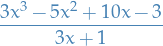 \begin{equation*}
\frac{3x^3 - 5x^2 + 10x - 3}{3x + 1}
\end{equation*}

