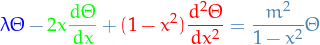 \begin{equation*}
\textcolor{blue}{\lambda \Theta} - \textcolor{green}{2 x \frac{d \Theta}{d x}} + \textcolor{red}{(1 - x^2) \frac{d^2 \Theta}{d x^2}} = \frac{m^2}{1 - x^2} \Theta
\end{equation*}

