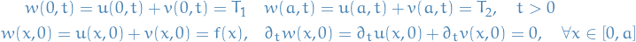 \begin{equation*}
\begin{split}
  w(0, t) = u(0, t) + v(0, t) = T_1 &amp;\quad w(a, t) = u(a, t) + v(a, t) = T_2, \quad t &gt; 0 \\
  w(x, 0) = u(x, 0) + v(x, 0) = f(x), &amp;\quad \partial_t w(x, 0) = \partial_t u(x, 0) + \partial_t v(x, 0) = 0, \quad \forall x \in [0, a]
\end{split}
\end{equation*}
