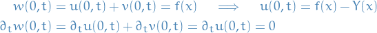 \begin{equation*}
\begin{split}
  w(0, t) &amp;= u(0, t) + v(0, t) = f(x) \quad \implies \quad u(0, t) = f(x) - Y(x) \\
  \partial_t w(0, t) &amp;= \partial_t u(0, t) + \partial_t v(0, t) = \partial_t u(0, t) = 0
\end{split}
\end{equation*}
