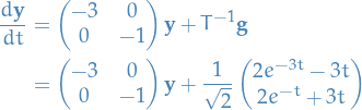 \begin{equation*}
\begin{split}
  \frac{d \mathbf{y}}{d t} &amp;= \begin{pmatrix} -3 &amp; 0 \\ 0 &amp; -1 \end{pmatrix} \mathbf{y} + T^{-1} \mathbf{g} \\
  &amp;= \begin{pmatrix} -3 &amp; 0 \\ 0 &amp; -1 \end{pmatrix} \mathbf{y} + \frac{1}{\sqrt{2}} \begin{pmatrix}
    2e^{-3t} - 3t \\
    2e^{-t} + 3t
  \end{pmatrix}
\end{split}
\end{equation*}
