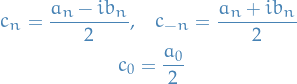 \begin{equation*}
\begin{split}
  c_n = \frac{a_n - ib_n}{2}, &amp;\quad c_{-n} = \frac{a_n + ib_n}{2} \\
  c_0 &amp;= \frac{a_0}{2}
\end{split}
\end{equation*}
