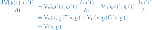 \begin{equation*}
\begin{split}
  \frac{d V[\phi(t), \psi(t)]}{d t} &amp;= V_x [\phi(t), \psi(t)] \frac{d \phi(t)}{dt} + V_y [\phi(t), \psi(t)] \frac{d \psi(t)}{dt} \\
  &amp;= V_x(x, y) F(x, y) + V_y(x, y) G(x, y) \\
  &amp;= \dot{V}(x, y)
\end{split}
\end{equation*}
