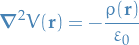 \begin{equation*}
\boldsymbol{\nabla}^2 V(\mathbf{r}) = - \frac{\rho( \mathbf{r} )}{\varepsilon_0}
\end{equation*}
