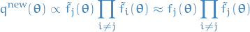 \begin{equation*}
q^{\text{new}}(\boldsymbol{\theta}) \propto \tilde{f}_j(\boldsymbol{\theta}) \prod_{i \ne j} \tilde{f}_i(\boldsymbol{\theta}) \approx f_j(\boldsymbol{\theta}) \prod_{i \ne j} \tilde{f}_j(\boldsymbol{\theta})
\end{equation*}
