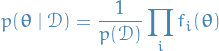 \begin{equation*}
p(\boldsymbol{\theta} \mid \mathcal{D}) = \frac{1}{p(\mathcal{D})} \prod_i f_i(\boldsymbol{\theta})
\end{equation*}
