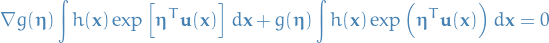 \begin{equation*}
\nabla g(\boldsymbol{\eta}) \int h(\mathbf{x}) \exp \Big[ \boldsymbol{\eta}^T \mathbf{u}(\mathbf{x}) \Big] \ d \mathbf{x} + g (\boldsymbol{\eta}) \int h(\mathbf{x}) \exp \Big( \boldsymbol{\eta}^T \mathbf{u}(\mathbf{x}) \Big) \ d \mathbf{x} = 0
\end{equation*}
