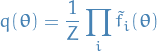 \begin{equation*}
q(\boldsymbol{\theta}) = \frac{1}{Z} \prod_i \tilde{f}_i(\boldsymbol{\theta})
\end{equation*}
