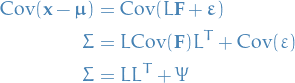 \begin{equation*}
\begin{split}
  \text{Cov}(\mathbf{x} - \boldsymbol{\mu}) &amp;= \text{Cov}(L \mathbf{F} + \boldsymbol{\varepsilon}) \\
  \Sigma &amp;= L \text{Cov}( \mathbf{F}) L^T + \text{Cov}(\varepsilon) \\
  \Sigma &amp;= L L^T + \Psi
\end{split}
\end{equation*}
