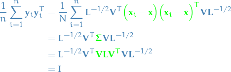\begin{equation*}
\begin{split}
  \frac{1}{n} \sum_{i=1}^{n} \mathbf{y}_i \mathbf{y}_i^T &amp;= \frac{1}{N} \sum_{i=1}^{n} \mathbf{L}^{- 1 / 2} \mathbf{V}^T \textcolor{green}{\Big( \mathbf{x}_i - \bar{\mathbf{x}} \Big) \Big( \mathbf{x}_i - \bar{\mathbf{x}} \Big)^T} \mathbf{V} \mathbf{L}^{- 1 / 2} \\
  &amp;= \mathbf{L}^{- 1 / 2} \mathbf{V}^T \textcolor{green}{\boldsymbol{\Sigma}} \mathbf{V} \mathbf{L}^{- 1 / 2} \\
  &amp;= \mathbf{L}^{- 1 / 2} \mathbf{V}^T \textcolor{green}{\mathbf{V} \mathbf{L} \mathbf{V}^T} \mathbf{V} \mathbf{L}^{- 1 / 2} \\
  &amp;= \mathbf{I}
\end{split}
\end{equation*}
