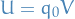 \begin{equation*}
  U = q_0 V
\end{equation*}
