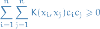 \begin{equation*}
\sum_{i=1}^{n} \sum_{j=1}^{n} K(x_i, x_j) c_i c_j \ge 0
\end{equation*}
