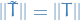 \begin{equation*}
||\tilde{T}|| = ||T||
\end{equation*}
