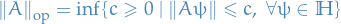 \begin{equation*}
\norm{A}_{\text{op}} = \inf \left\{ c \ge 0 \mid \norm{A \psi} \le c, \ \forall \psi \in \mathbb{H} \right\}
\end{equation*}
