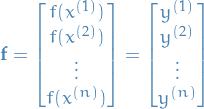 \begin{equation*}
\mathbf{f} = 
\begin{bmatrix}
f(x^{(1)}) \\
f(x^{(2)}) \\
\vdots \\
f(x^{(n)}) \\
\end{bmatrix}
=
     \begin{bmatrix}
y^{(1)} \\
y^{(2)} \\
\vdots \\
y^{(n)} \\
\end{bmatrix}
\end{equation*}
