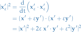 \begin{equation*}
\begin{split}
  |\mathbf{x}_\varepsilon'|^2 &amp;= \frac{\dd}{\dd t} \Big( \mathbf{x}_\varepsilon' \cdot \mathbf{x}_\varepsilon' \Big) \\
  &amp;= (\mathbf{x}' + \varepsilon \mathbf{y}') \cdot (\mathbf{x}' + \varepsilon \mathbf{y}') \\
  &amp;= | \mathbf{x}' |^2 + 2 \varepsilon \ \mathbf{x}' \cdot \mathbf{y}' + \varepsilon^2 | \mathbf{y}' |^2
\end{split}
\end{equation*}

