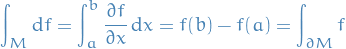 \begin{equation*}
\int_M \dd{f} = \int_{a}^{b}  \pdv{f}{x} \dd{x} = f(b) - f(a) = \int_{\partial M} f
\end{equation*}
