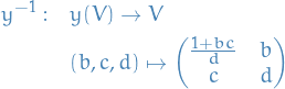 \begin{equation*}
\begin{split}
  y^{-1}: \quad &amp; y(V) \to V \\
  &amp; (b, c, d) \mapsto \begin{pmatrix} \frac{1 + bc}{d} &amp; b \\ c &amp; d \end{pmatrix}
\end{split}
\end{equation*}

